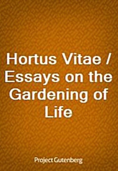 Hortus Vitae / Essays on the Gardening of Life