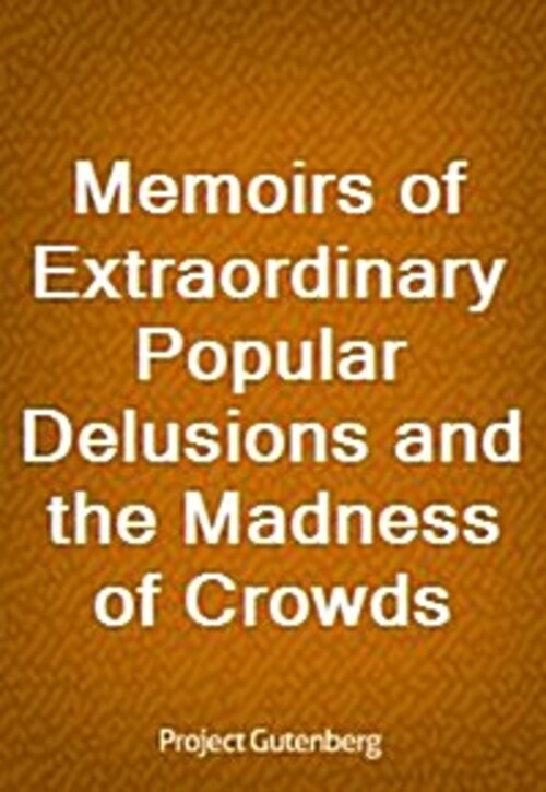 Memoirs of Extraordinary Popular Delusions and the Madness of Crowds