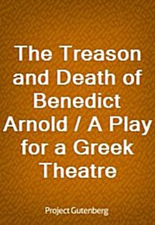 The Treason and Death of Benedict Arnold / A Play for a Greek Theatre