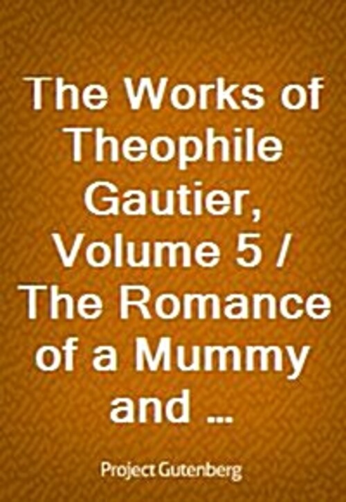 The Works of Theophile Gautier, Volume 5 / The Romance of a Mummy and Egypt