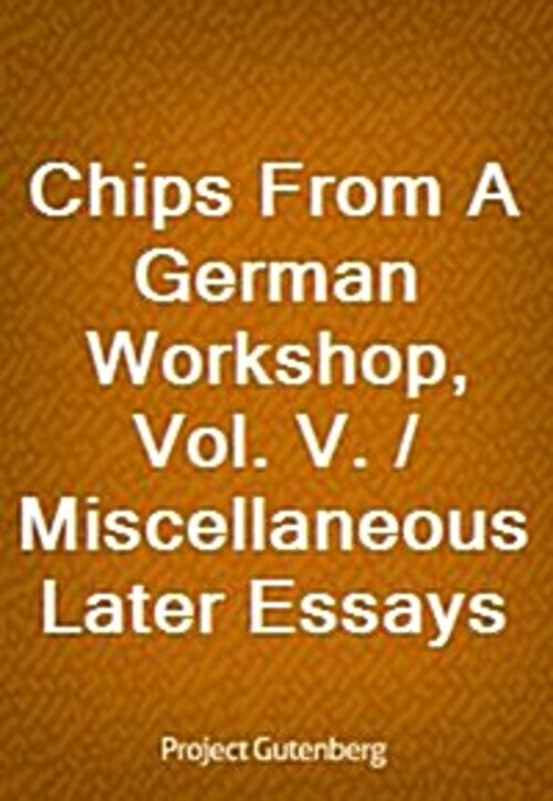 Chips From A German Workshop, Vol. V. / Miscellaneous Later Essays