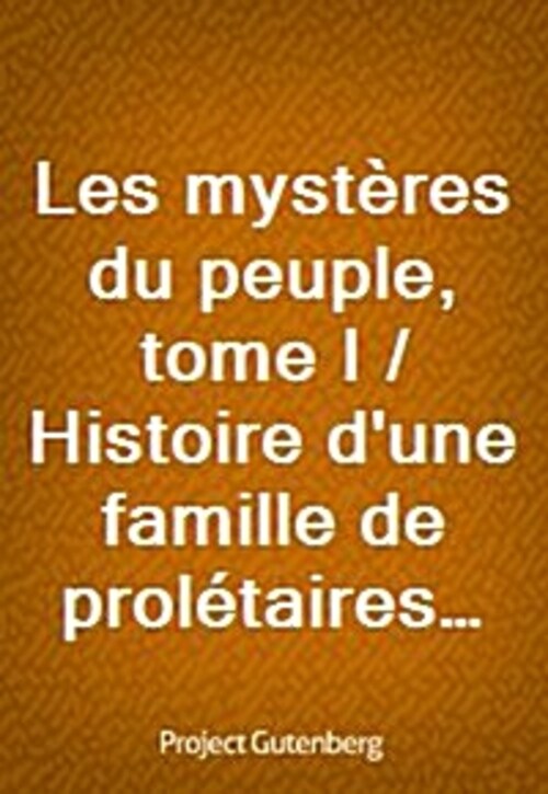 Les mysteres du peuple, tome I / Histoire dune famille de proletaires a travers les ages