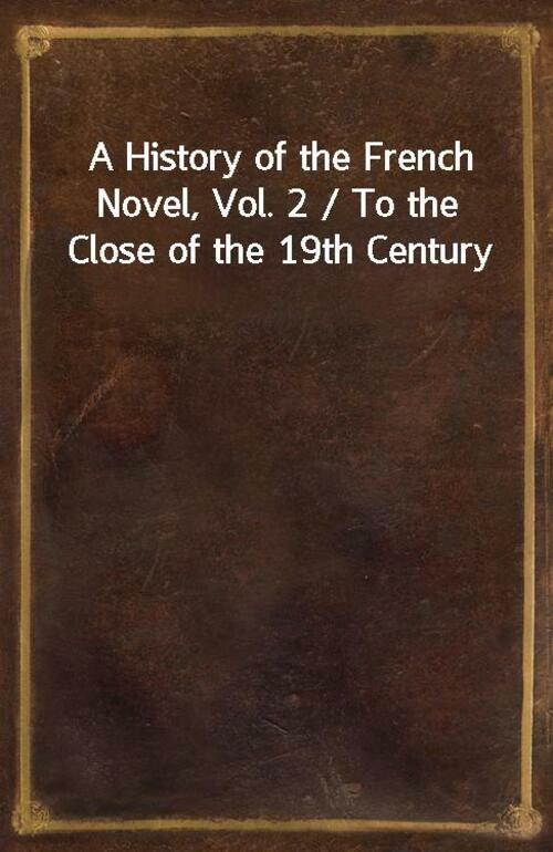 A History of the French Novel, Vol. 2 / To the Close of the 19th Century