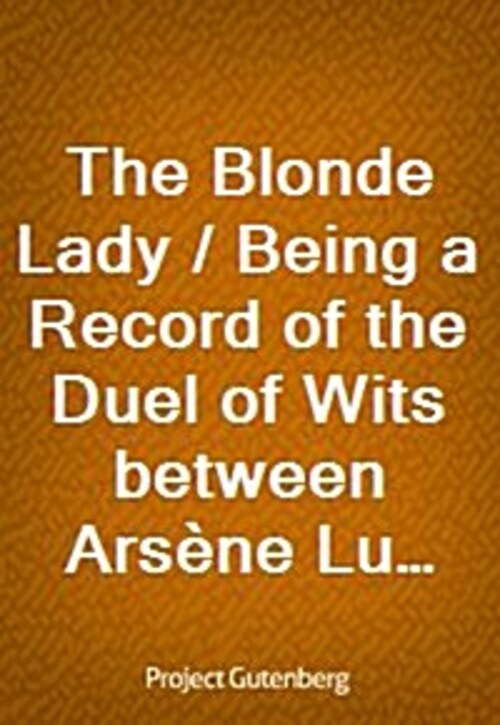 The Blonde Lady / Being a Record of the Duel of Wits between Arsene Lupin and the English Detective