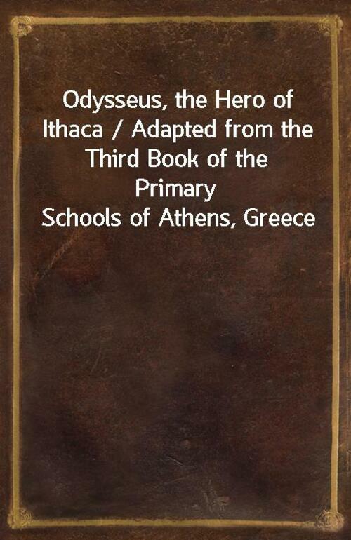 Odysseus, the Hero of Ithaca / Adapted from the Third Book of the Primary Schools of Athens, Greece