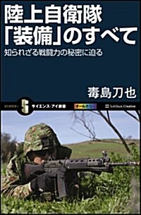 陸上自衛隊「裝備」のすべて　知られざる戰鬪力の秘密に迫る (サイエンス·アイ新書) (新書)