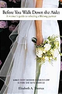 Before You Walk Down the Aisle: A Womans Guide to Selecting a Lifelong Partner (Paperback)