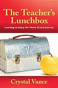 The Teachers Lunchbox: Learning to Enjoy the Home School Journey (Paperback)