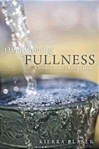 Overflowing Fullness: A Journey Into the Fathers Heart (Paperback)