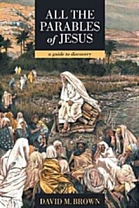All the Parables of Jesus: A Guide to Discovery (Paperback)