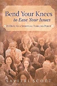 Bend Your Knees to Ease Your Issues: 21 Days to a Spiritual Turning Point (Paperback)
