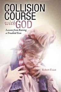 Collision Course with God: Lessons from Raising a Troubled Teen (Paperback)