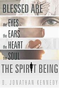 Blessed Are the Eyes, the Ears, the Heart, the Soul; the Spirit Being (Paperback)