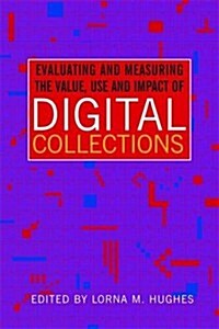 Evaluating and Measuring the Value, Use and Impact of Digital Collections (Paperback)