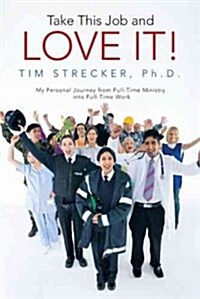 Take This Job and Love It!: My Personal Journey from Full-Time Ministry Into Full-Time Work (Paperback)