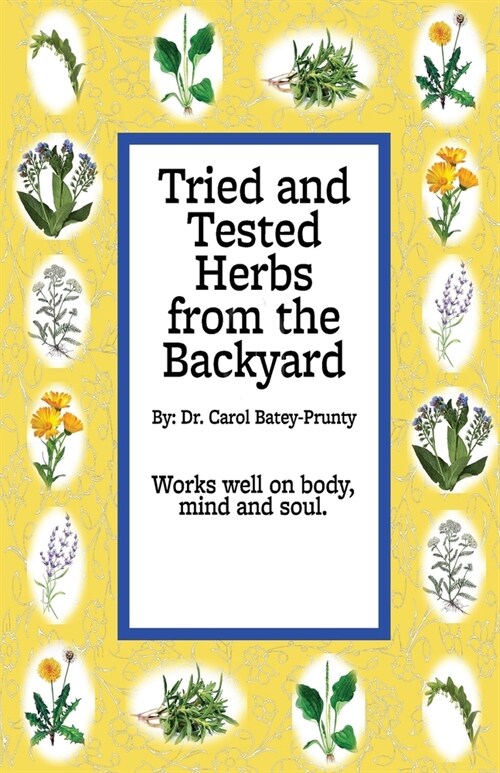 Tried and Tested Herbs from the Backyard: Herbs that can help you from the backyard (Paperback)