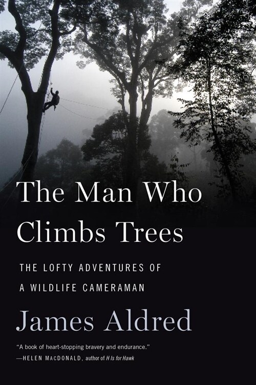 The Man Who Climbs Trees: The Lofty Adventures of a Wildlife Cameraman (Paperback)