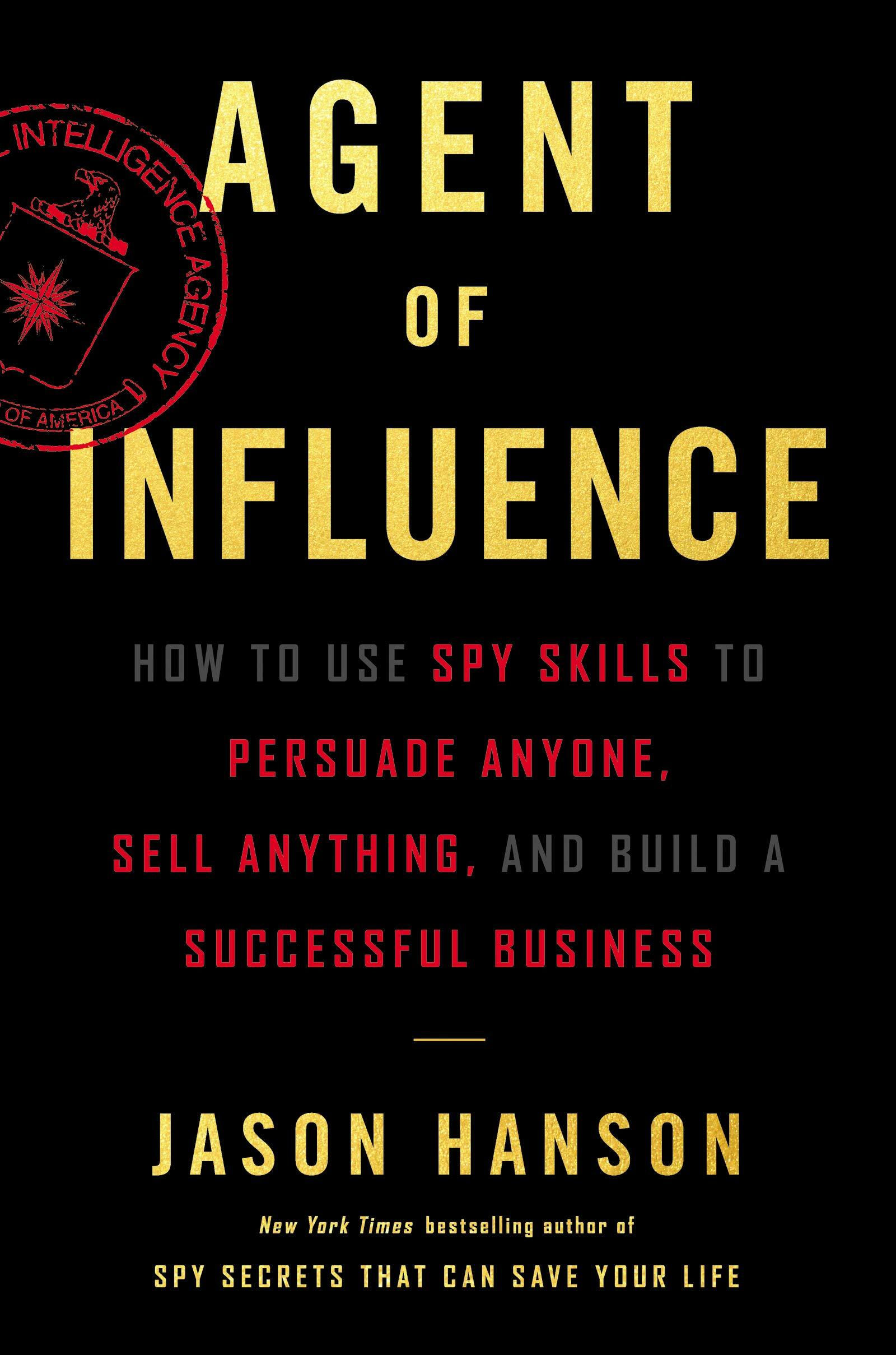 Agent of Influence: How to Use Spy Skills to Persuade Anyone, Sell Anything, and Build a Successful Business (Hardcover)