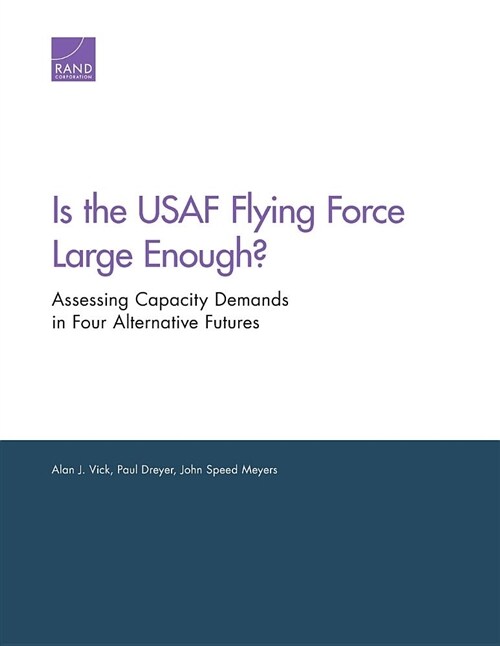 Is the USAF Flying Force Large Enough?: Assessing Capacity Demands in Four Alternative Futures (Paperback)