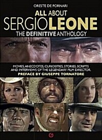 All about Sergio Leone: The Definitive Anthology. Movies, Anecdotes, Curiosities, Stories, Scripts and Interviews of the Legendary Film Direct (Hardcover)