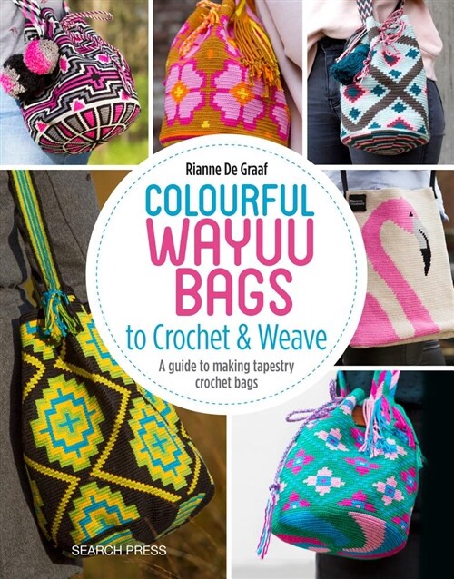 Colourful Wayuu Bags to Crochet : A Guide to Making Tapestry Crochet Bags (Paperback)