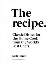 The Recipe: Classic Dishes for the Home Cook from the Worlds Best Chefs (Hardcover)