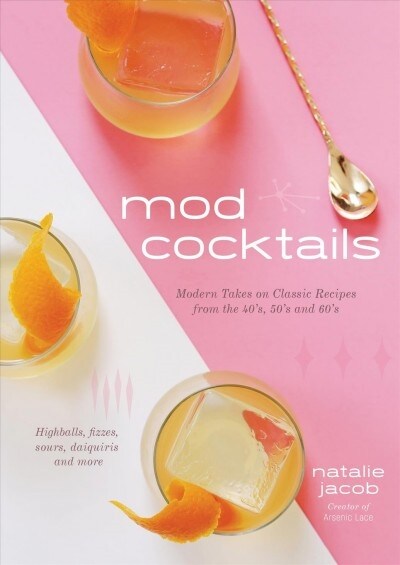 Mod Cocktails: Modern Takes on Classic Recipes from the 40s, 50s and 60s (Hardcover)