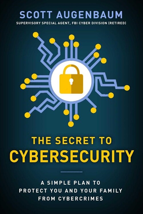 The Secret to Cybersecurity: A Simple Plan to Protect Your Family and Business from Cybercrime (Hardcover)