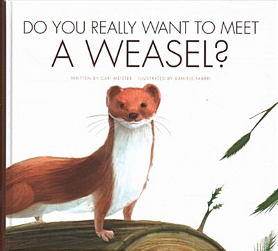 Do You Really Want to Meet a Weasel? (Library Binding)