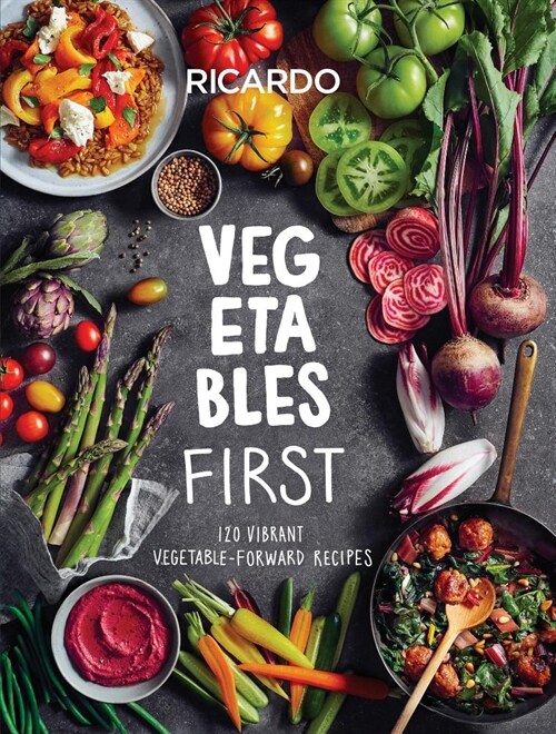 Vegetables First: 120 Vibrant Vegetable-Forward Recipes: A Cookbook (Hardcover)