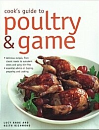 Cooks Guide to Poultry and Game : Delicious recipes from classic roasts to stews and stir-fries; essential advice on buying, preparing and cooking (Paperback)