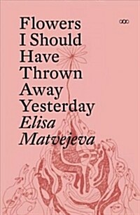 Flowers I Should Have Thrown Away Yesterday (Paperback)