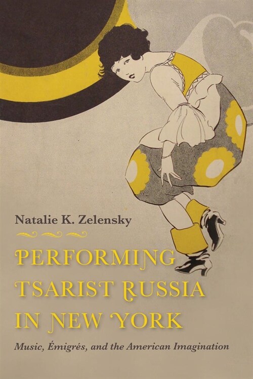 Performing Tsarist Russia in New York: Music, ?igr?, and the American Imagination (Hardcover)