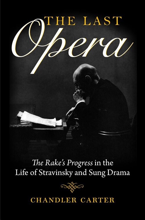 Last Opera: The Rakeas Progress in the Life of Stravinsky and Sung Drama (Hardcover)