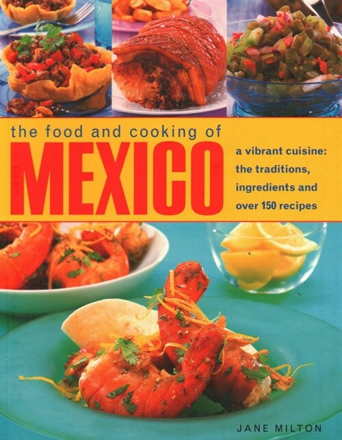 Mexico, The Food and Cooking of : A vibrant cuisine: the traditions, ingredients and over 150 recipes (Paperback)