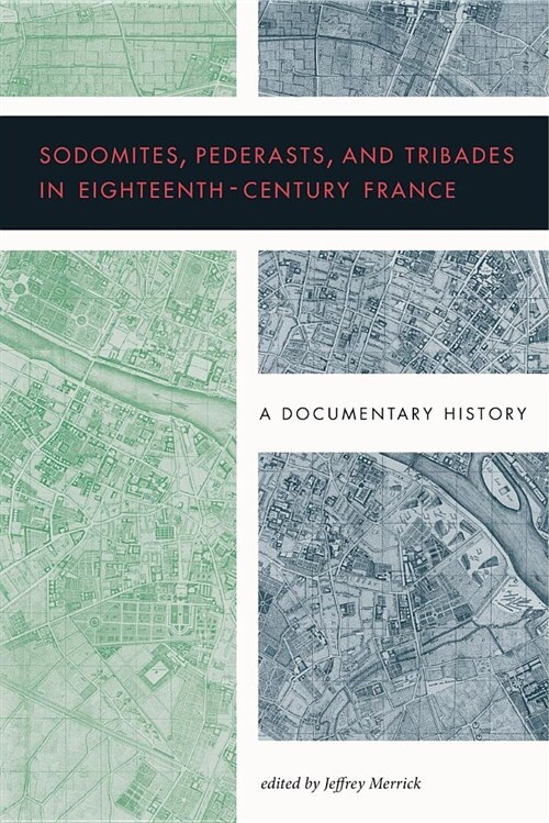 Sodomites, Pederasts, and Tribades in Eighteenth-Century France: A Documentary History (Hardcover)