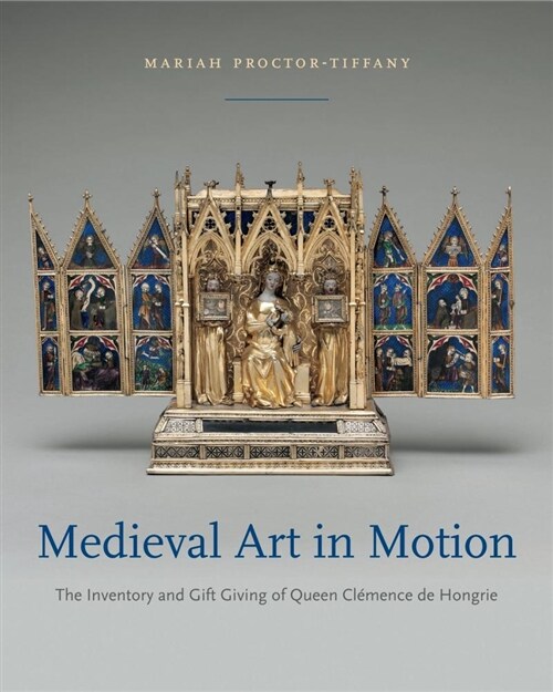 Medieval Art in Motion: The Inventory and Gift Giving of Queen Cl?ence de Hongrie (Hardcover)