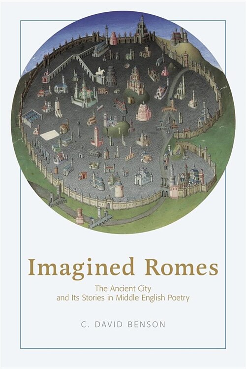 Imagined Romes: The Ancient City and Its Stories in Middle English Poetry (Hardcover)
