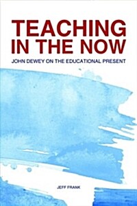 Teaching in the Now: John Dewey on the Educational Present (Paperback)