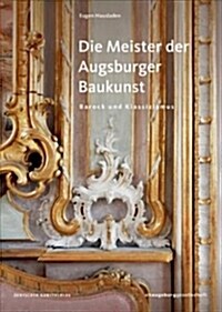 Die Meister Der Augsburger Baukunst: Barock Und Klassizismus (Paperback)