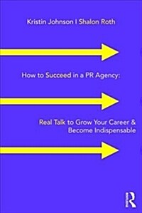 How to Succeed in a PR Agency : Real Talk to Grow Your Career & Become Indispensable (Paperback)