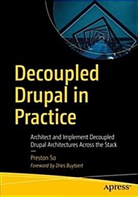 Decoupled Drupal in Practice: Architect and Implement Decoupled Drupal Architectures Across the Stack (Paperback)