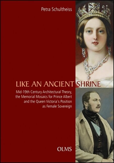 Like an Ancient Shrine: Mid-19th Century Architectural Theory, the Memorial Mosaics for Prince Albert and the Queen Victorias Position as Fem (Hardcover)