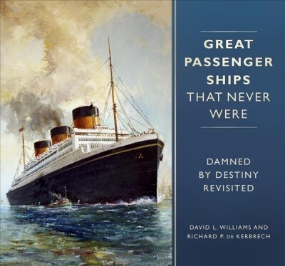 Great Passenger Ships that Never Were : Damned By Destiny Revisited (Hardcover)