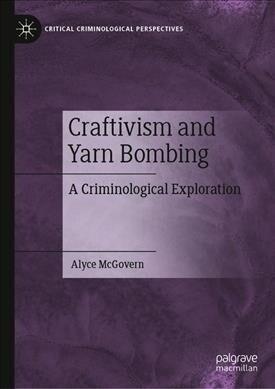 Craftivism and Yarn Bombing : A Criminological Exploration (Hardcover, 1st ed. 2019)