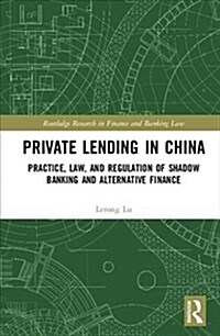 Private Lending in China : Practice, Law, and Regulation of Shadow Banking and Alternative Finance (Hardcover)