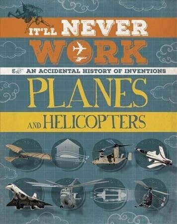 Itll Never Work: Planes and Helicopters : An Accidental History of Inventions (Paperback)