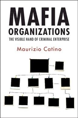 Mafia Organizations : The Visible Hand of Criminal Enterprise (Hardcover)