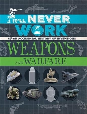 Itll Never Work: Weapons and Warfare : An Accidental History of Inventions (Paperback)
