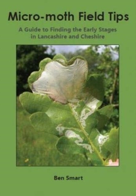 Micro-Moth Field Tips : A Guide to Finding the Early Stages in Lancashire and Cheshire - A Chronological Guide from January to December (Paperback, 2 ed)